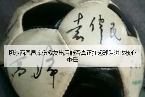 切尔西恩昆库伤愈复出后能否真正扛起球队进攻核心重任