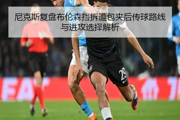 尼克斯复盘布伦森挡拆遭包夹后传球路线与进攻选择解析